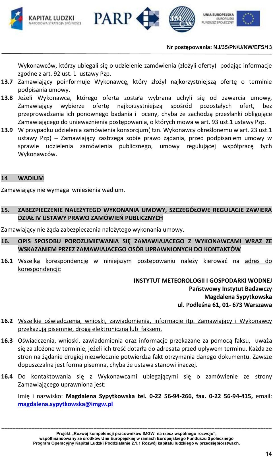 8 Jeżeli Wykonawca, którego oferta została wybrana uchyli się od zawarcia umowy, Zamawiający wybierze ofertę najkorzystniejszą spośród pozostałych ofert, bez przeprowadzania ich ponownego badania i