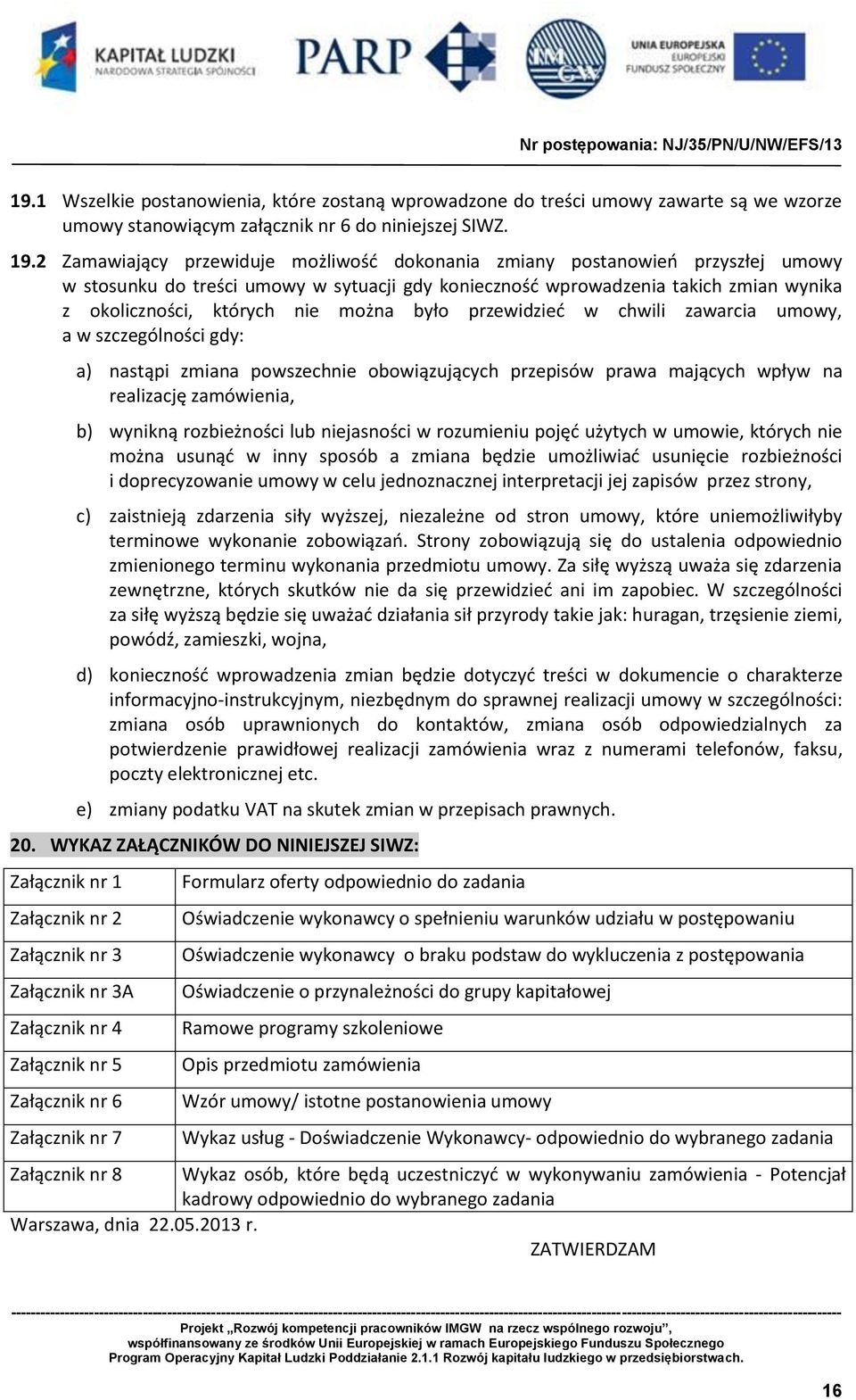 można było przewidzieć w chwili zawarcia umowy, a w szczególności gdy: a) nastąpi zmiana powszechnie obowiązujących przepisów prawa mających wpływ na realizację zamówienia, b) wynikną rozbieżności