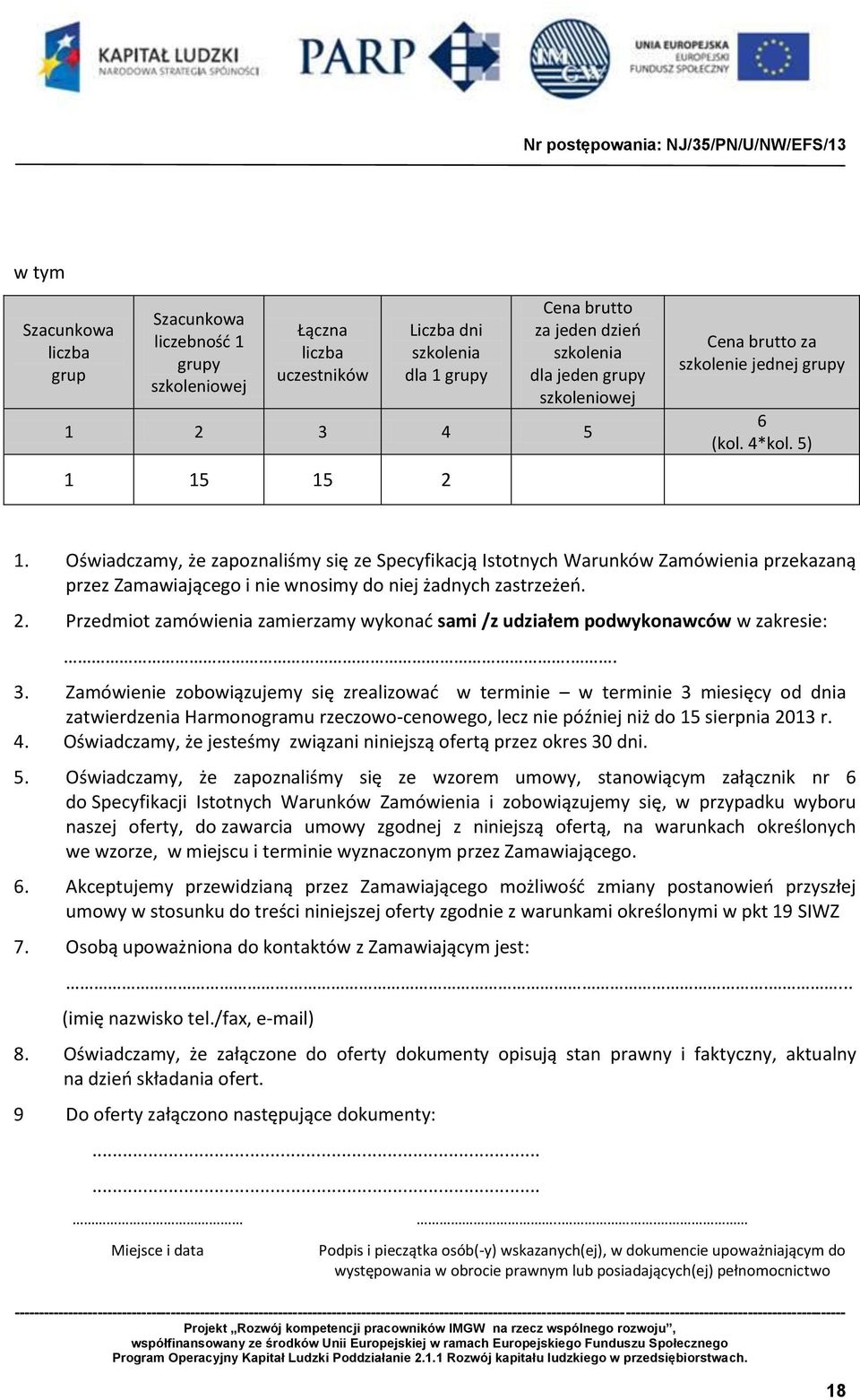 Oświadczamy, że zapoznaliśmy się ze Specyfikacją Istotnych Warunków Zamówienia przekazaną przez Zamawiającego i nie wnosimy do niej żadnych zastrzeżeń. 2.