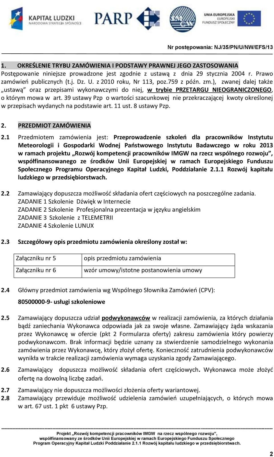 39 ustawy Pzp o wartości szacunkowej nie przekraczającej kwoty określonej w przepisach wydanych na podstawie art. 11 ust. 8 ustawy Pzp. 2. PRZEDMIOT ZAMÓWIENIA 2.