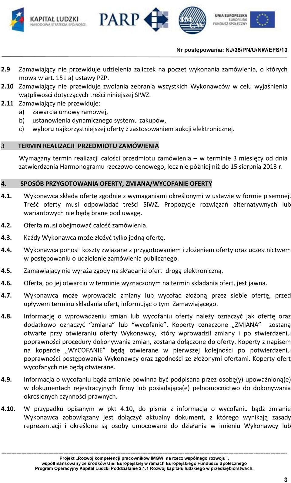 11 Zamawiający nie przewiduje: a) zawarcia umowy ramowej, b) ustanowienia dynamicznego systemu zakupów, c) wyboru najkorzystniejszej oferty z zastosowaniem aukcji elektronicznej.