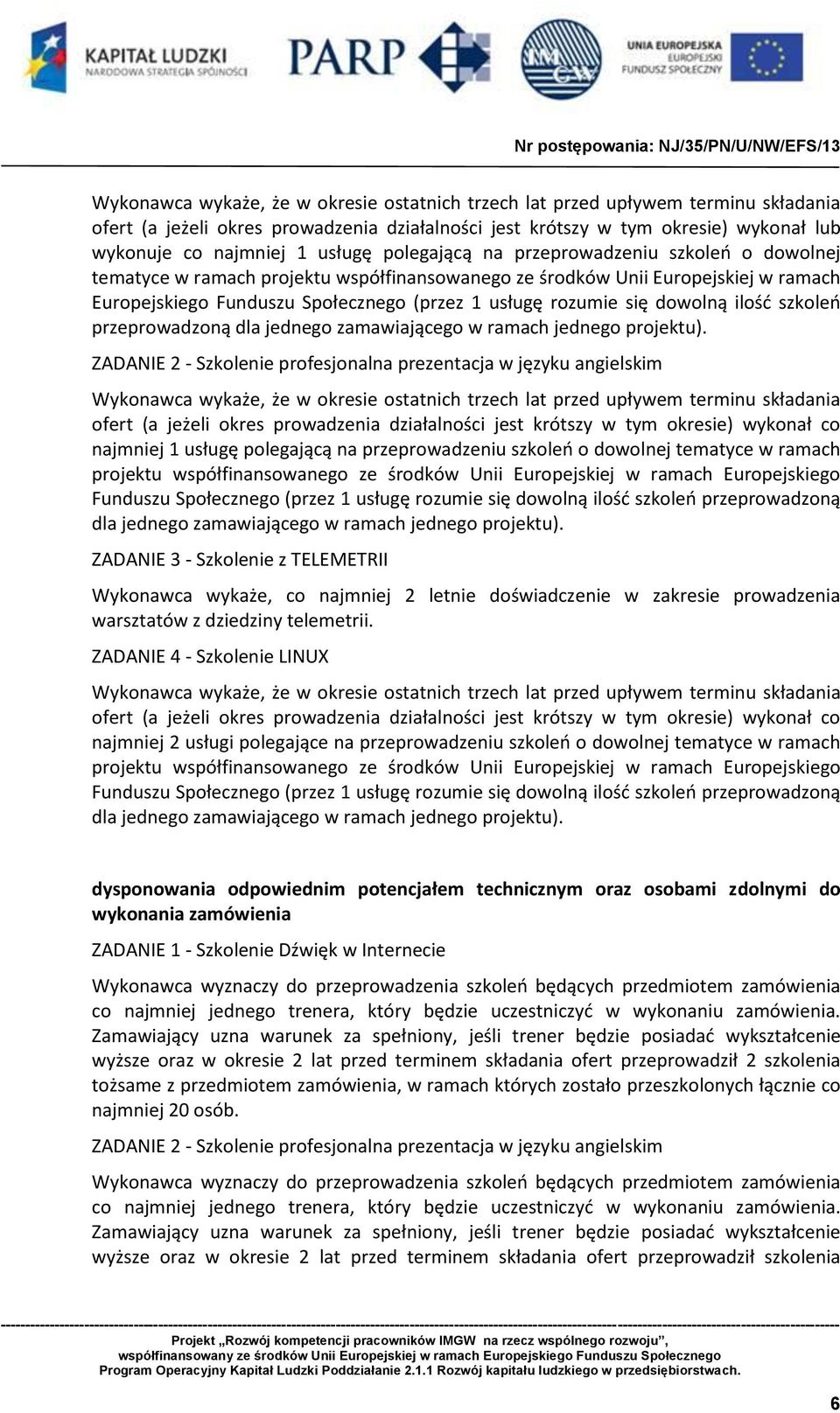 się dowolną ilość szkoleń przeprowadzoną dla jednego zamawiającego w ramach jednego projektu).