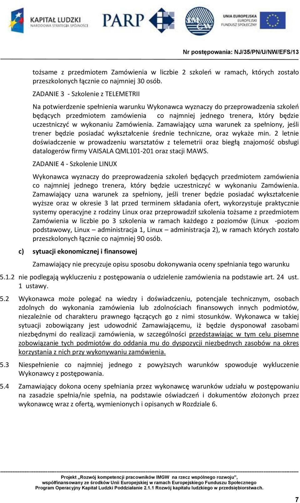 uczestniczyć w wykonaniu Zamówienia. Zamawiający uzna warunek za spełniony, jeśli trener będzie posiadać wykształcenie średnie techniczne, oraz wykaże min.