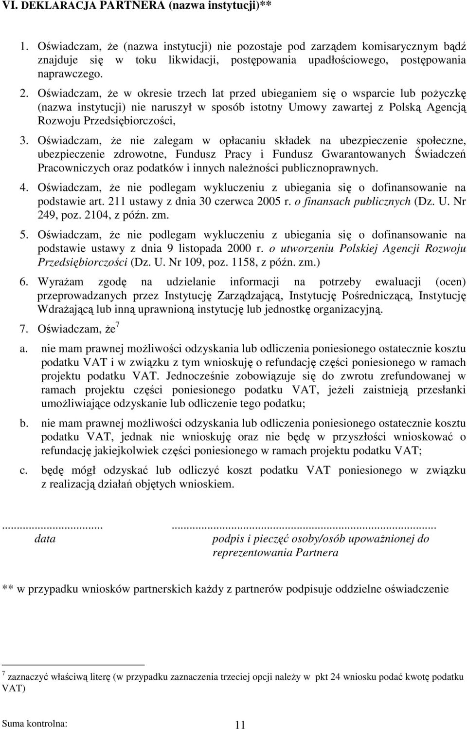 Oświadczam, Ŝe w okresie trzech lat przed ubieganiem się o wsparcie lub poŝyczkę (nazwa instytucji) nie naruszył w sposób istotny Umowy zawartej z Polską Agencją Rozwoju Przedsiębiorczości, 3.