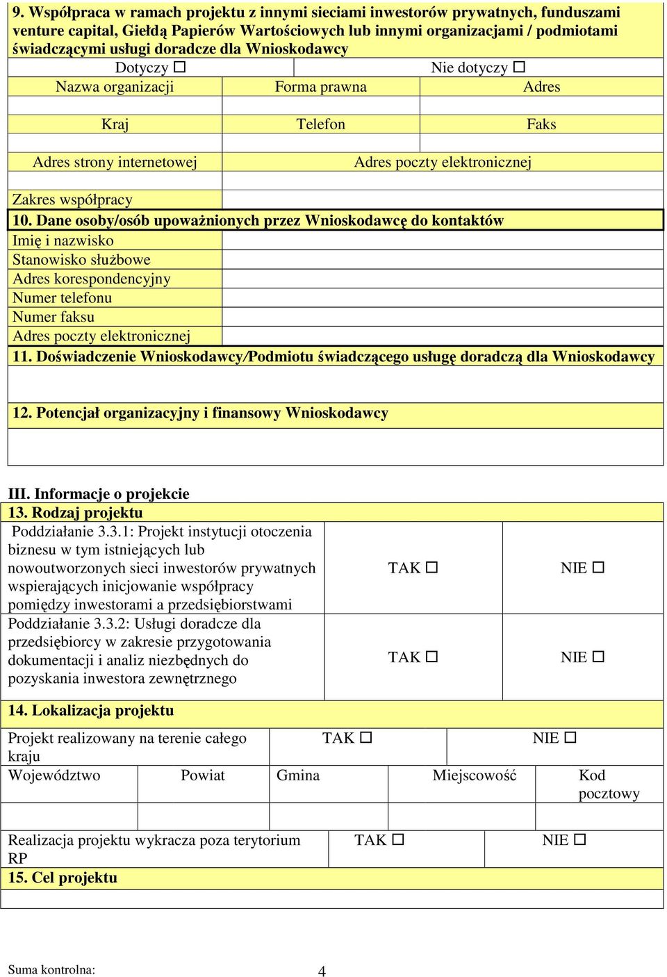 Dane osoby/osób upowaŝnionych przez Wnioskodawcę do kontaktów Imię i nazwisko Stanowisko słuŝbowe Adres korespondencyjny Numer telefonu Numer faksu Adres poczty elektronicznej 11.