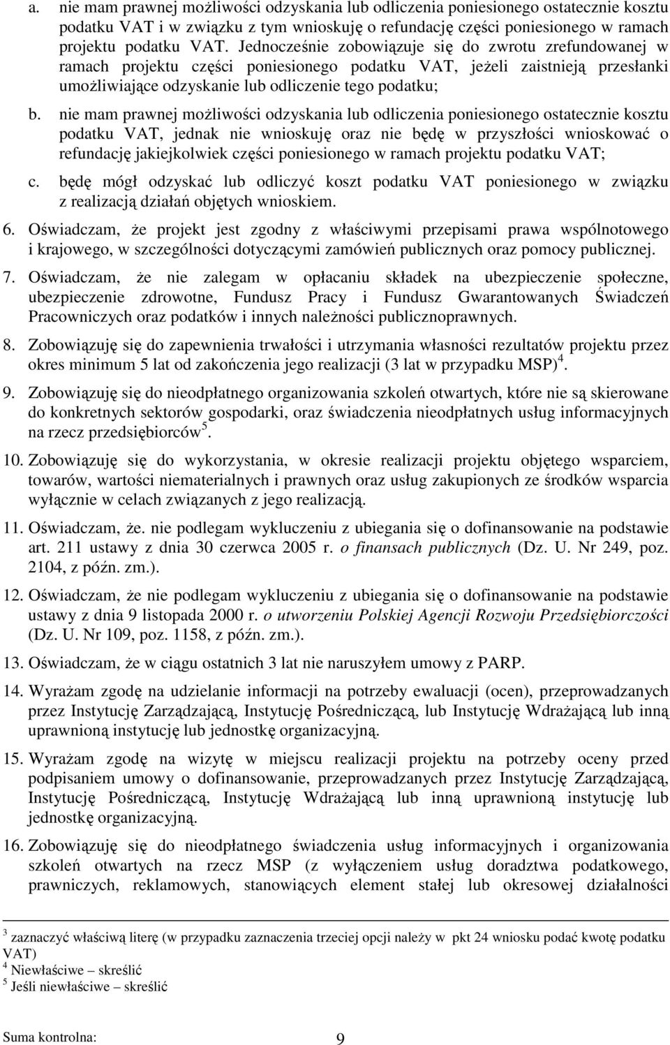 nie mam prawnej moŝliwości odzyskania lub odliczenia poniesionego ostatecznie kosztu podatku VAT, jednak nie wnioskuję oraz nie będę w przyszłości wnioskować o refundację jakiejkolwiek części