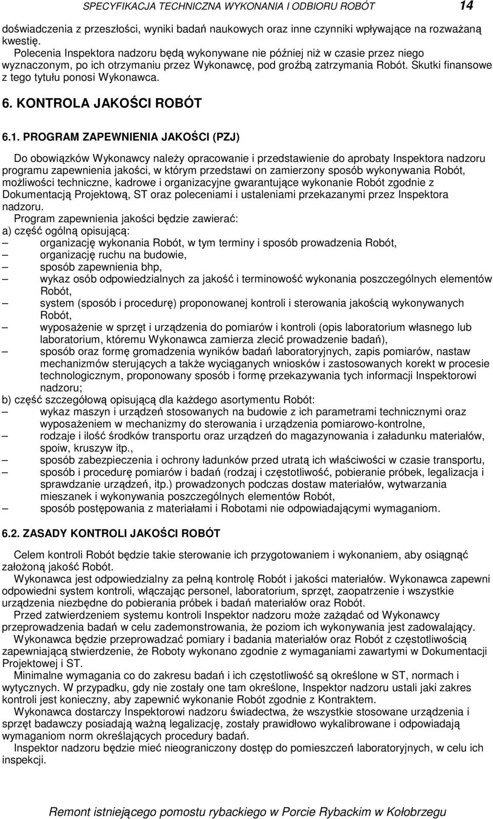 Skutki finansowe z tego tytułu ponosi Wykonawca. 6. KONTROLA JAKOŚCI ROBÓT 6.1.