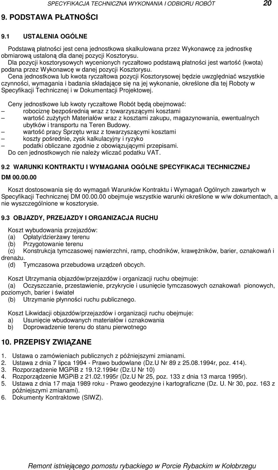 Dla pozycji kosztorysowych wycenionych ryczałtowo podstawą płatności jest wartość (kwota) podana przez Wykonawcę w danej pozycji Kosztorysu.