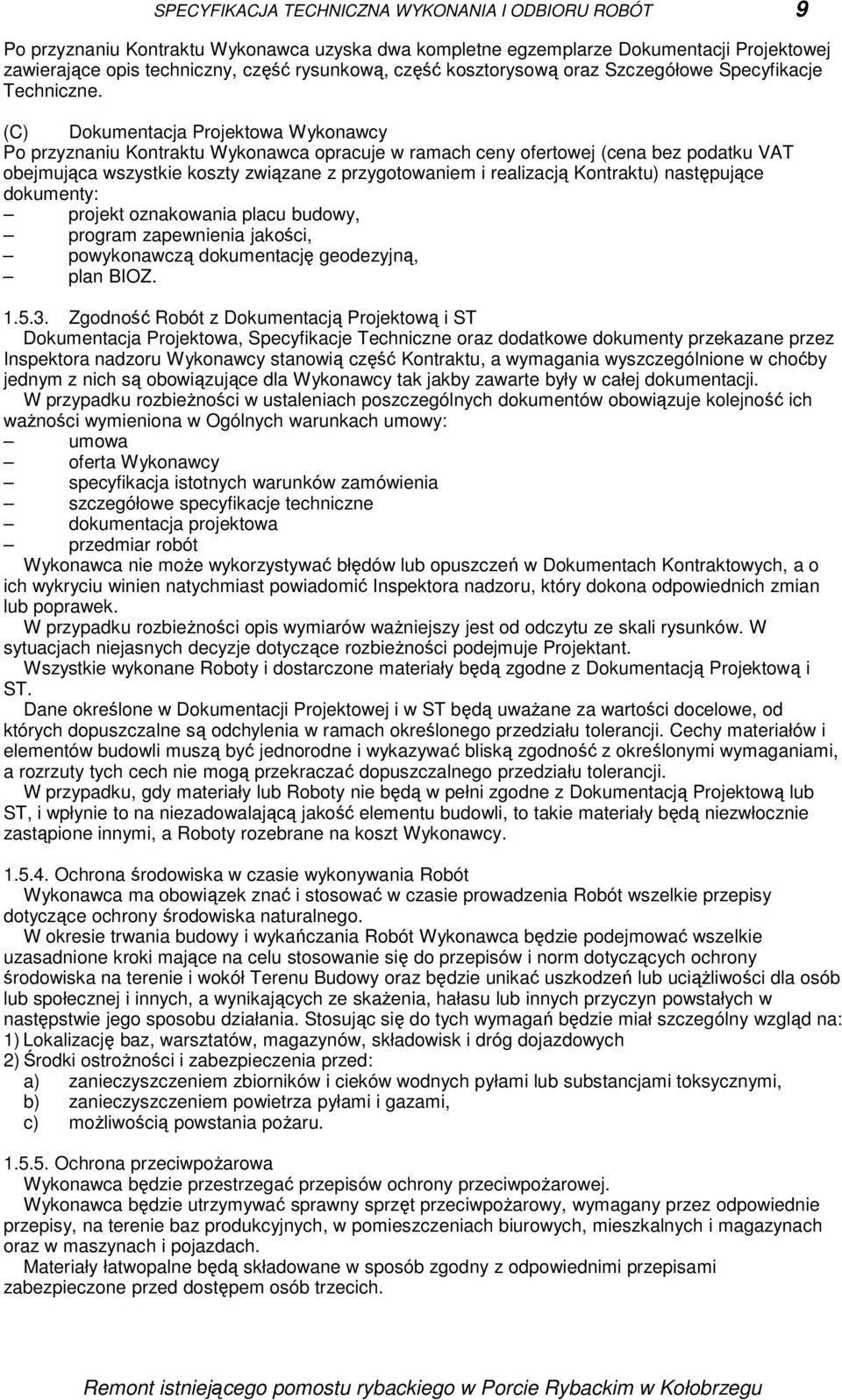(C) Dokumentacja Projektowa Wykonawcy Po przyznaniu Kontraktu Wykonawca opracuje w ramach ceny ofertowej (cena bez podatku VAT obejmująca wszystkie koszty związane z przygotowaniem i realizacją
