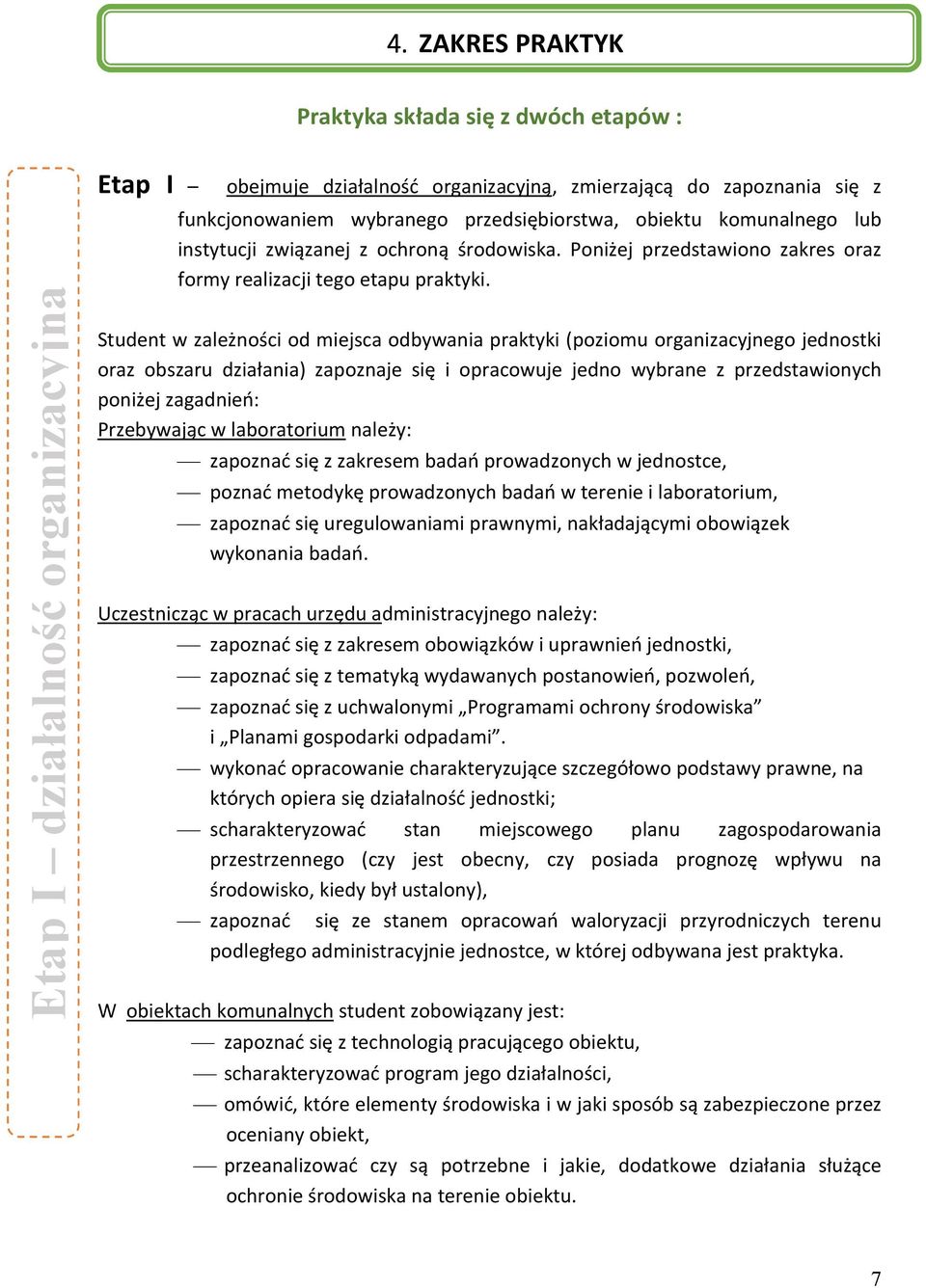 Student w zależności od miejsca odbywania praktyki (poziomu organizacyjnego jednostki oraz obszaru działania) zapoznaje się i opracowuje jedno wybrane z przedstawionych poniżej zagadnień: Przebywając