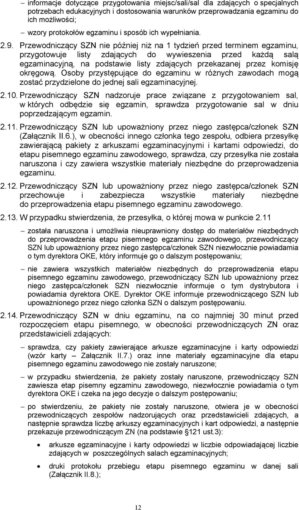 Przewodniczący SZN nie później niż na 1 tydzień przed terminem egzaminu, przygotowuje listy zdających do wywieszenia przed każdą salą egzaminacyjną, na podstawie listy zdających przekazanej przez