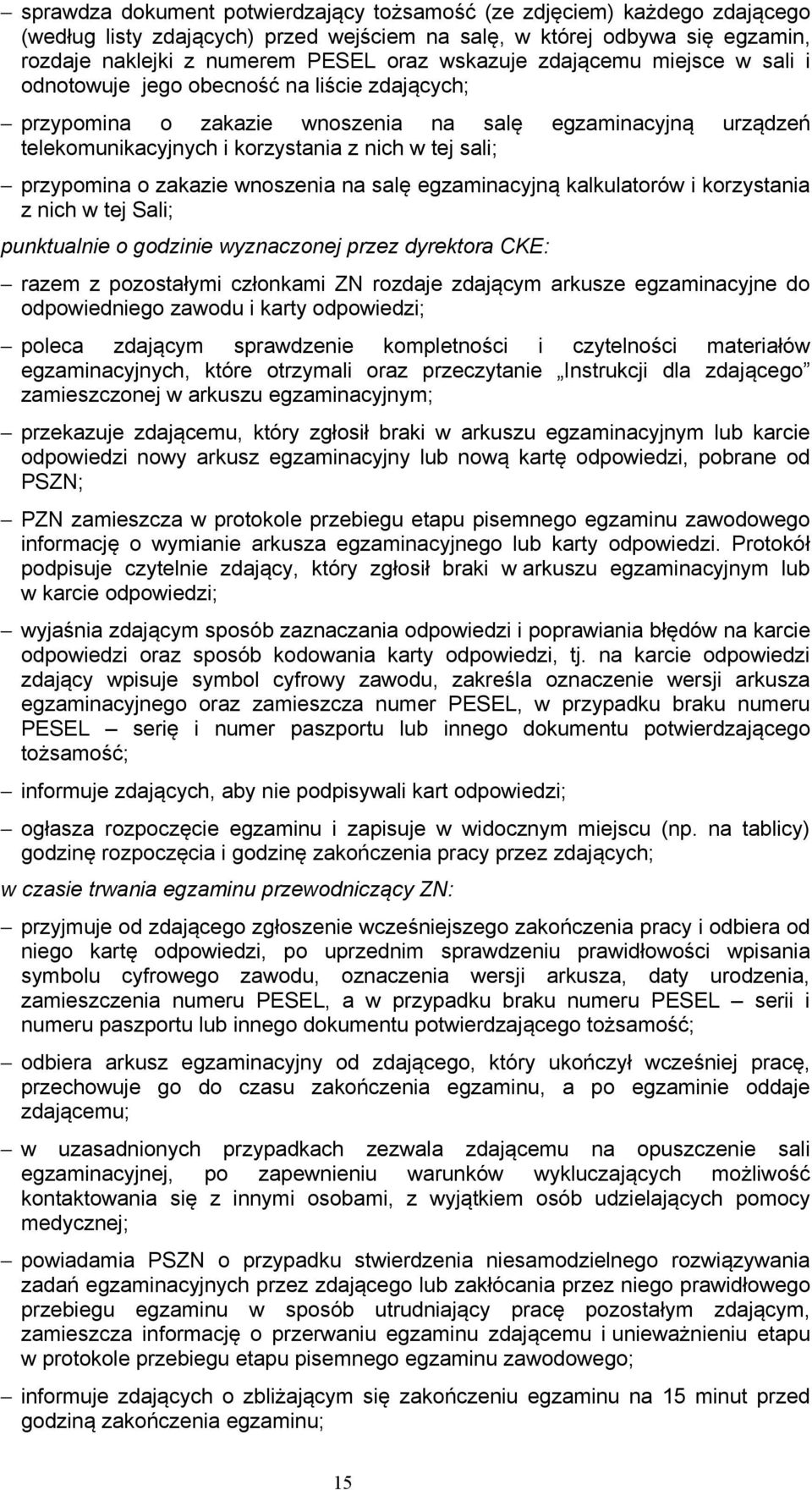 o zakazie wnoszenia na salę egzaminacyjną kalkulatorów i korzystania z nich w tej Sali; punktualnie o godzinie wyznaczonej przez dyrektora CKE: razem z pozostałymi członkami ZN rozdaje zdającym