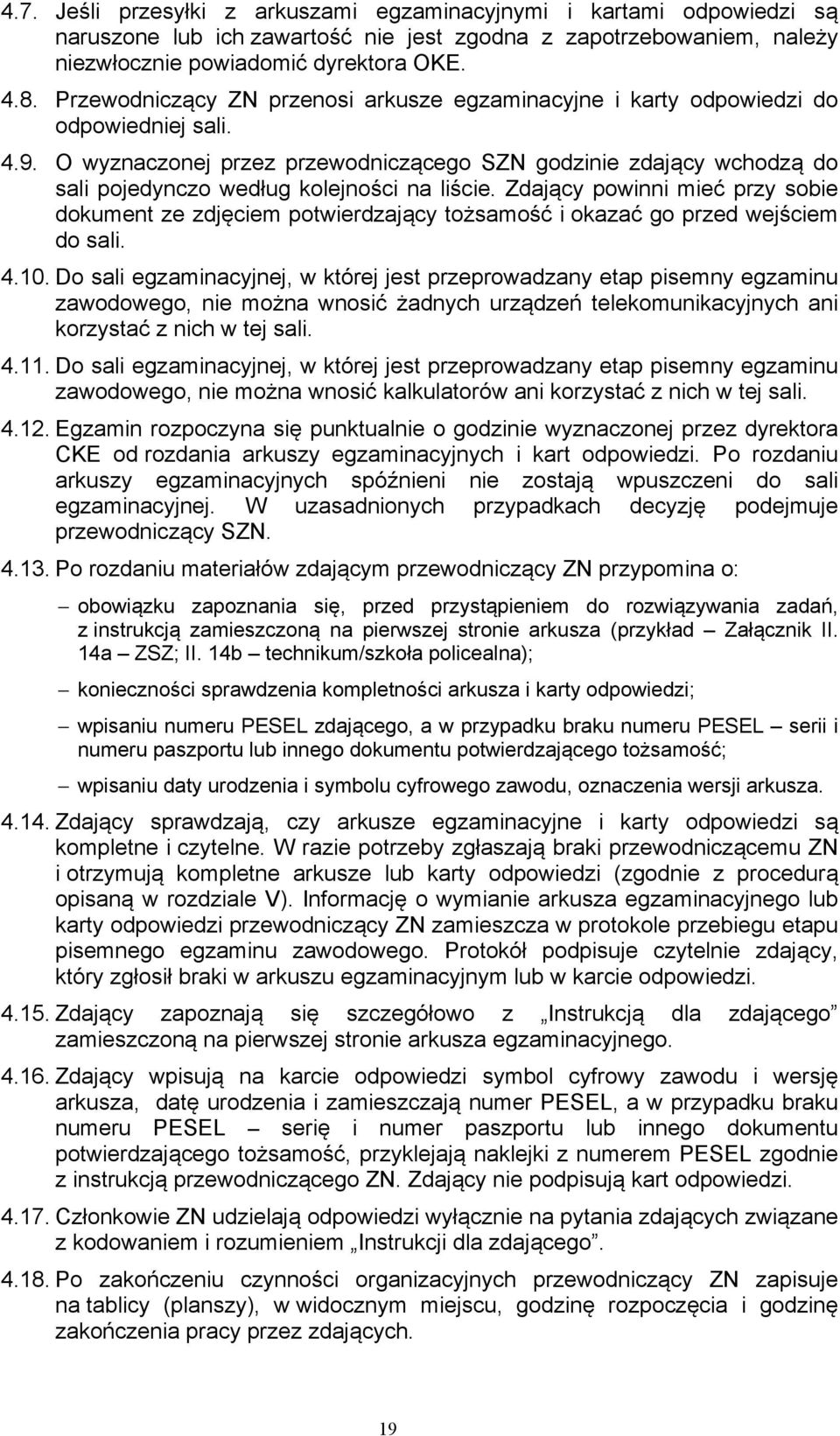 O wyznaczonej przez przewodniczącego SZN godzinie zdający wchodzą do sali pojedynczo według kolejności na liście.