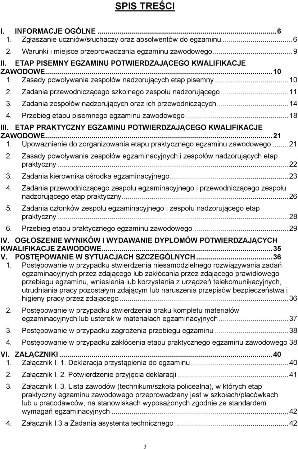 Zadania zespołów nadzorujących oraz ich przewodniczących... 14 4. Przebieg etapu pisemnego egzaminu zawodowego... 18 III. ETAP PRAKTYCZNY EGZAMINU POTWIERDZAJĄCEGO KWALIFIKACJE ZAWODOWE... 21 1.