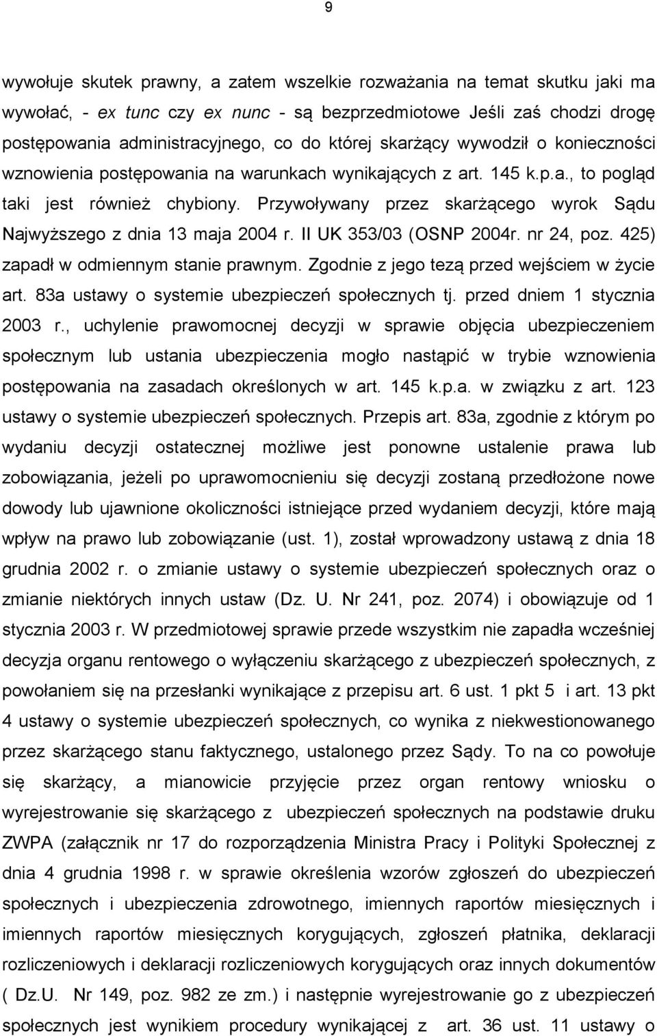 Przywoływany przez skarżącego wyrok Sądu Najwyższego z dnia 13 maja 2004 r. II UK 353/03 (OSNP 2004r. nr 24, poz. 425) zapadł w odmiennym stanie prawnym.