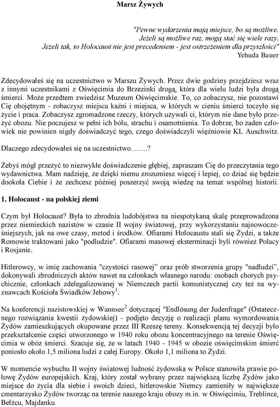 Przez dwie godziny przejdziesz wraz z innymi uczestnikami z Oświęcimia do Brzezinki drogą, która dla wielu ludzi była drogą śmierci. Może przedtem zwiedzisz Muzeum Oświęcimskie.