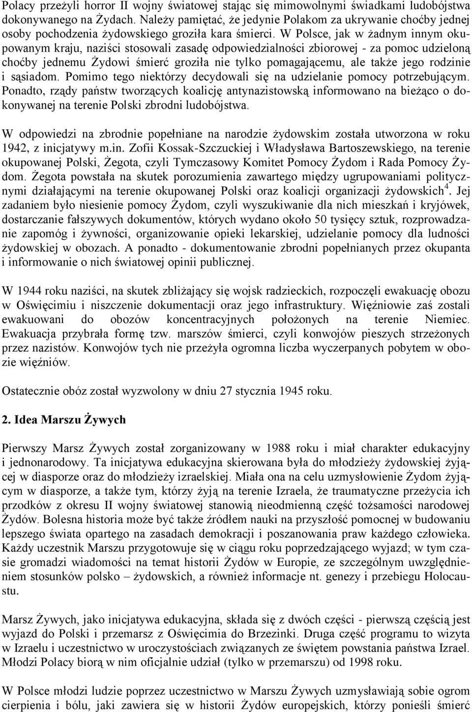 W Polsce, jak w żadnym innym okupowanym kraju, naziści stosowali zasadę odpowiedzialności zbiorowej - za pomoc udzieloną choćby jednemu Żydowi śmierć groziła nie tylko pomagającemu, ale także jego