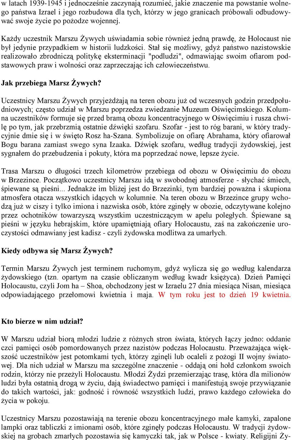 Stał się możliwy, gdyż państwo nazistowskie realizowało zbrodniczą politykę eksterminacji "podludzi", odmawiając swoim ofiarom podstawowych praw i wolności oraz zaprzeczając ich człowieczeństwu.