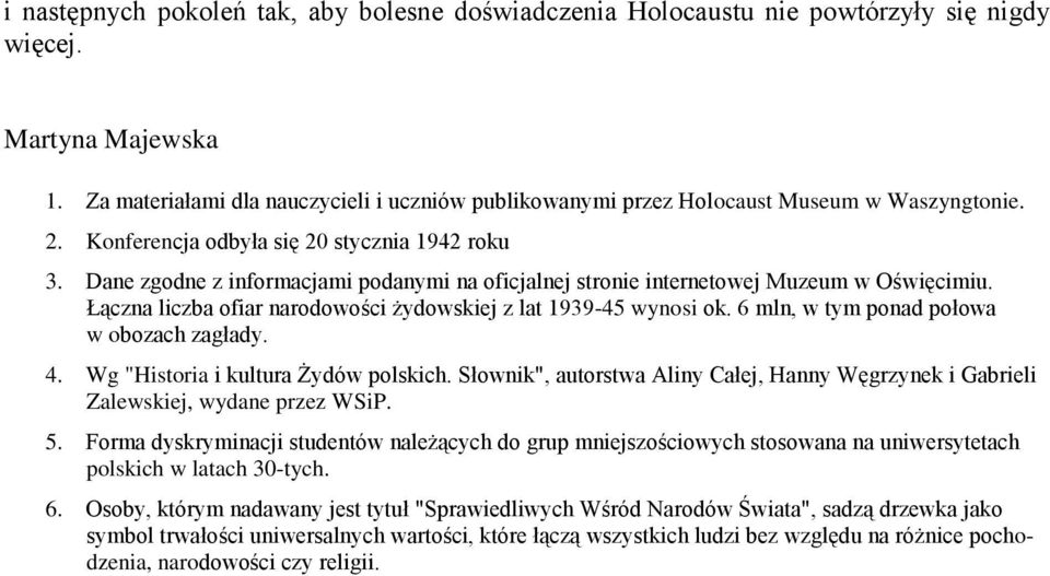 Dane zgodne z informacjami podanymi na oficjalnej stronie internetowej Muzeum w Oświęcimiu. Łączna liczba ofiar narodowości żydowskiej z lat 1939-45 wynosi ok.