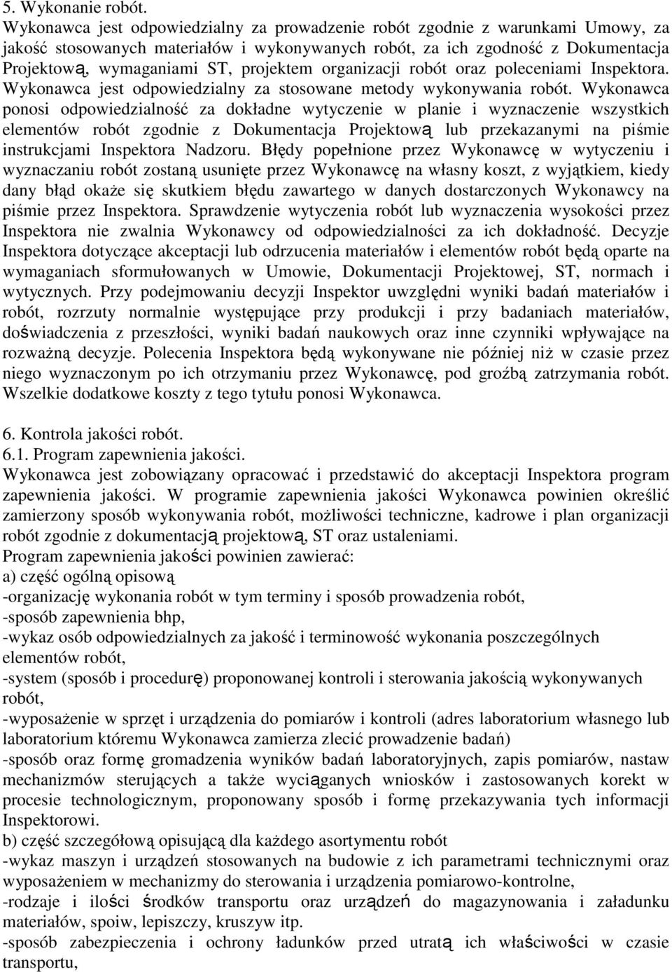 projektem organizacji robót oraz poleceniami Inspektora. Wykonawca jest odpowiedzialny za stosowane metody wykonywania robót.