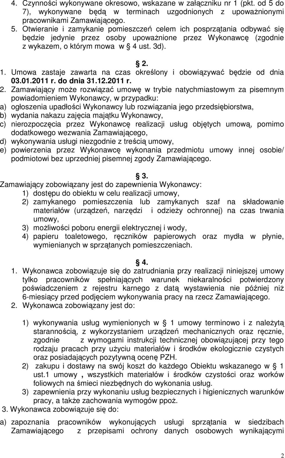 Otwieranie i zamykanie pomieszczeń celem ich posprzątania odbywać się będzie jedynie przez osoby upowaŝnione przez Wykonawcę (zgodnie z wykazem, o którym mowa w 4 ust. 3d). 2. 1.