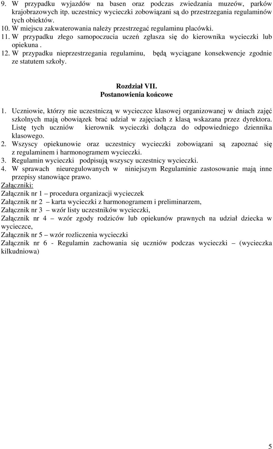 W przypadku nieprzestrzegania regulaminu, będą wyciągane konsekwencje zgodnie ze statutem szkoły. Rozdział VII. Postanowienia końcowe 1.