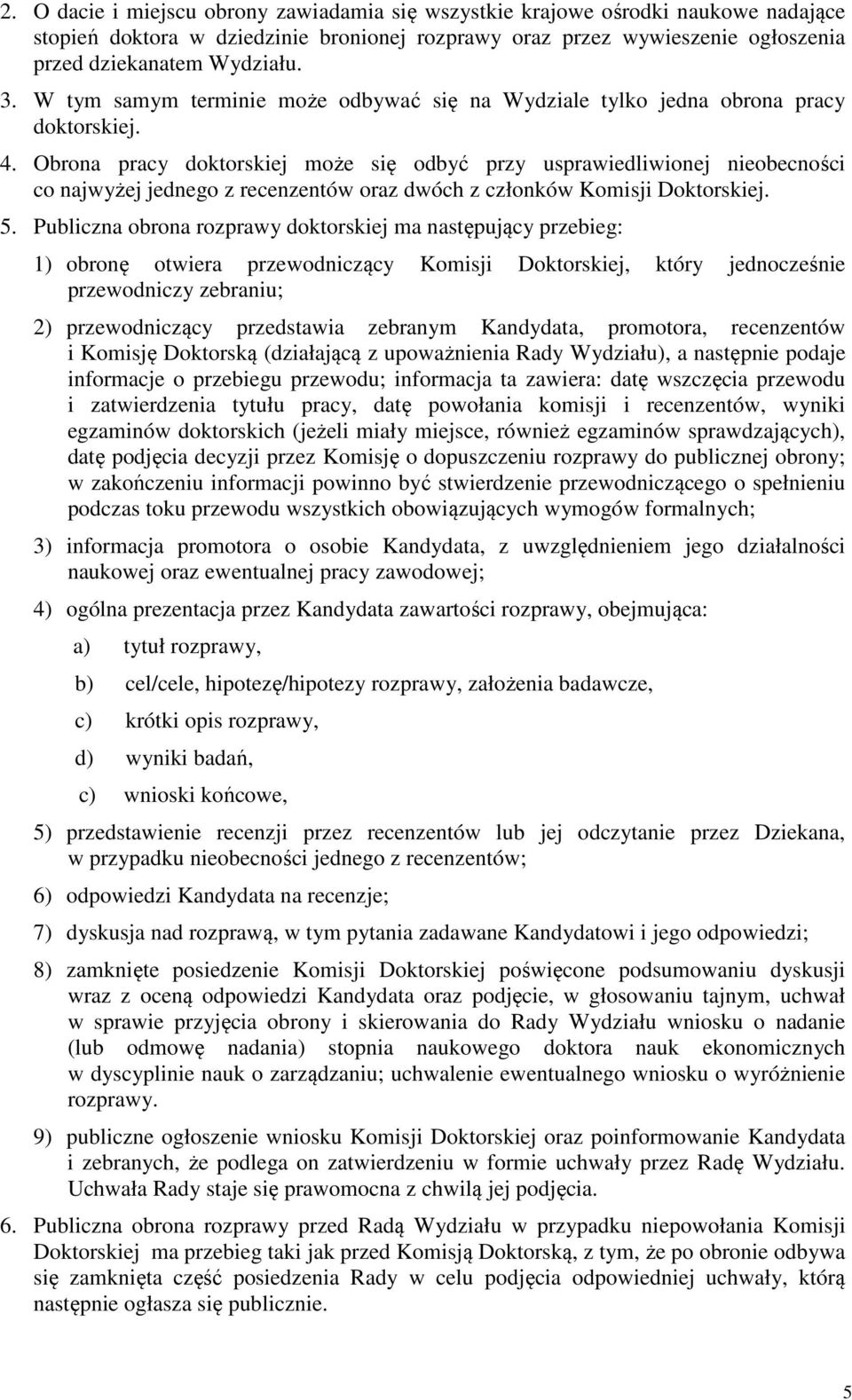 Obrona pracy doktorskiej może się odbyć przy usprawiedliwionej nieobecności co najwyżej jednego z recenzentów oraz dwóch z członków Komisji Doktorskiej. 5.