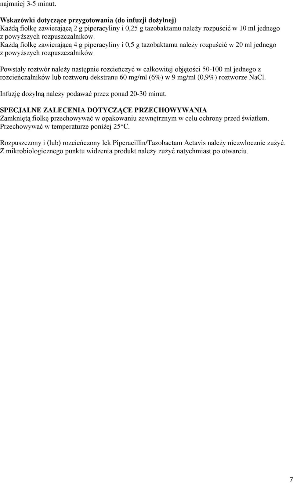 Każdą fiolkę zawierającą 4 g piperacyliny i 0,5 g tazobaktamu należy rozpuścić w 20 ml jednego z powyższych rozpuszczalników.