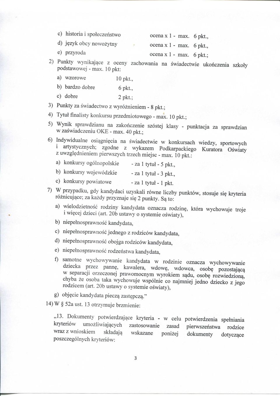 40 pkt.; 6) Indywidualne osi^gni^cia na swiadectwie w konkursach wiedzy, sportowych i artystycznych; zgodne z wykazem Podkarpackiego Kuratora Oswiaty z uwzgl?dnieniem pierwszych trzech miejsc - max.