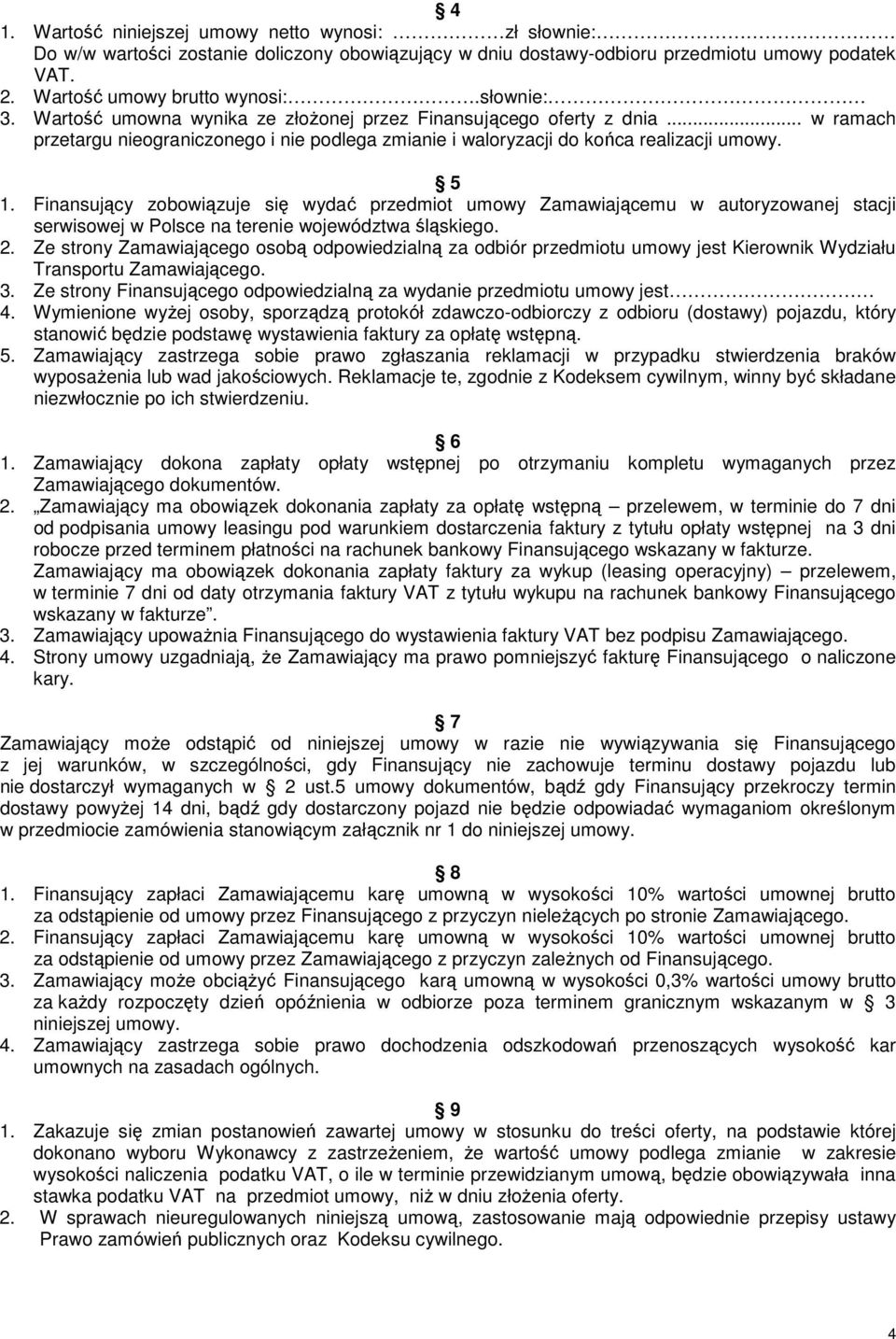 Finansujący zobowiązuje się wydać przedmiot umowy Zamawiającemu w autoryzowanej stacji serwisowej w Polsce na terenie województwa śląskiego. 2.