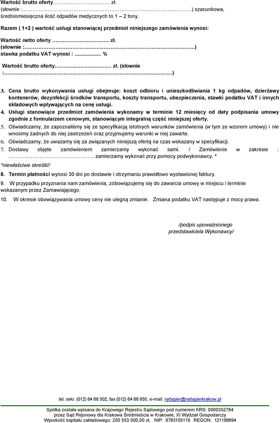 Cena brutto wykonywania usługi obejmuje: koszt odbioru i unieszkodliwiania 1 kg odpadów, dzierżawy kontenerów, dezynfekcji środków transportu, koszty transportu, ubezpieczenia, stawki podatku VAT i