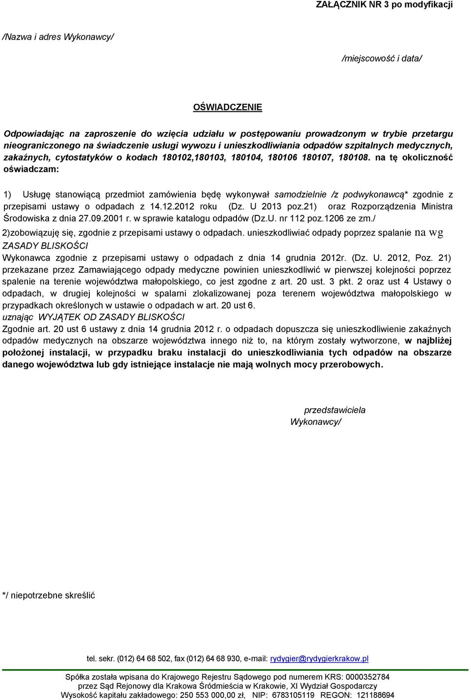 na tę okoliczność oświadczam: 1) Usługę stanowiącą przedmiot zamówienia będę wykonywał samodzielnie /z podwykonawcą* zgodnie z przepisami ustawy o odpadach z 14.12.2012 roku (Dz. U 2013 poz.