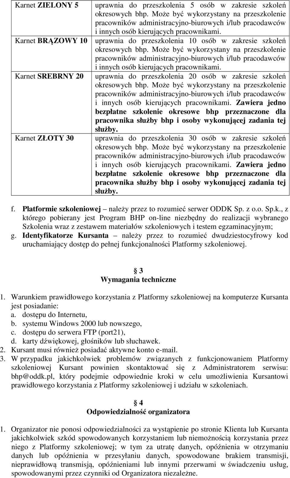 Zawiera jedno bezpłatne szkolenie okresowe bhp przeznaczone dla pracownika służby bhp i osoby wykonującej zadania tej służby.