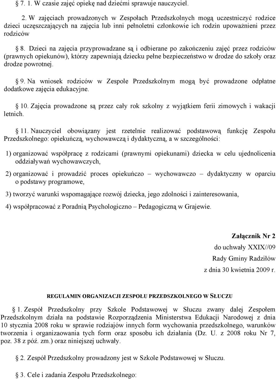 Dzieci na zajęcia przyprowadzane są i odbierane po zakończeniu zajęć przez rodziców (prawnych opiekunów), którzy zapewniają dziecku pełne bezpieczeństwo w drodze do szkoły oraz drodze powrotnej. 9.