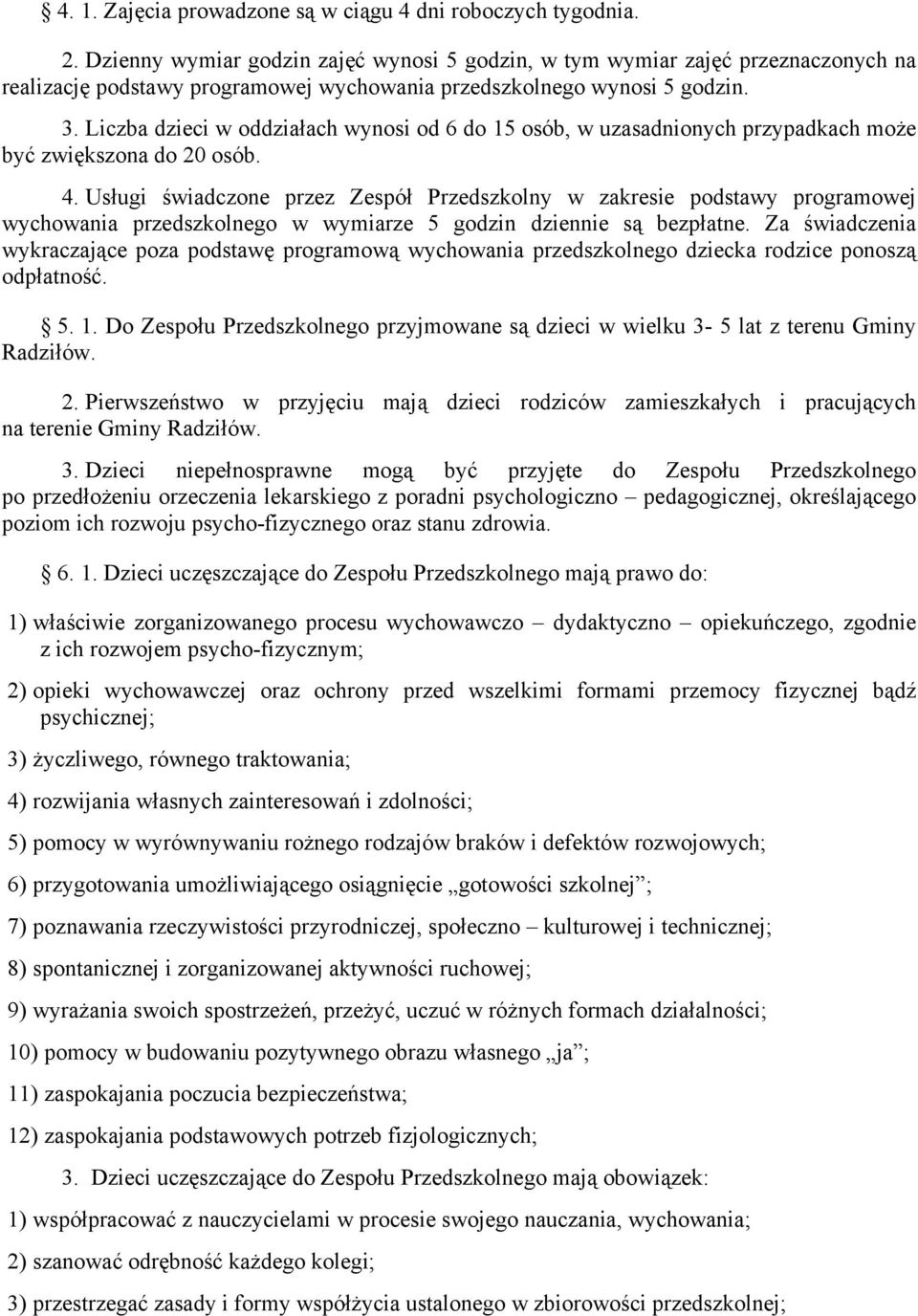 Liczba dzieci w oddziałach wynosi od 6 do 15 osób, w uzasadnionych przypadkach może być zwiększona do 20 osób. 4.