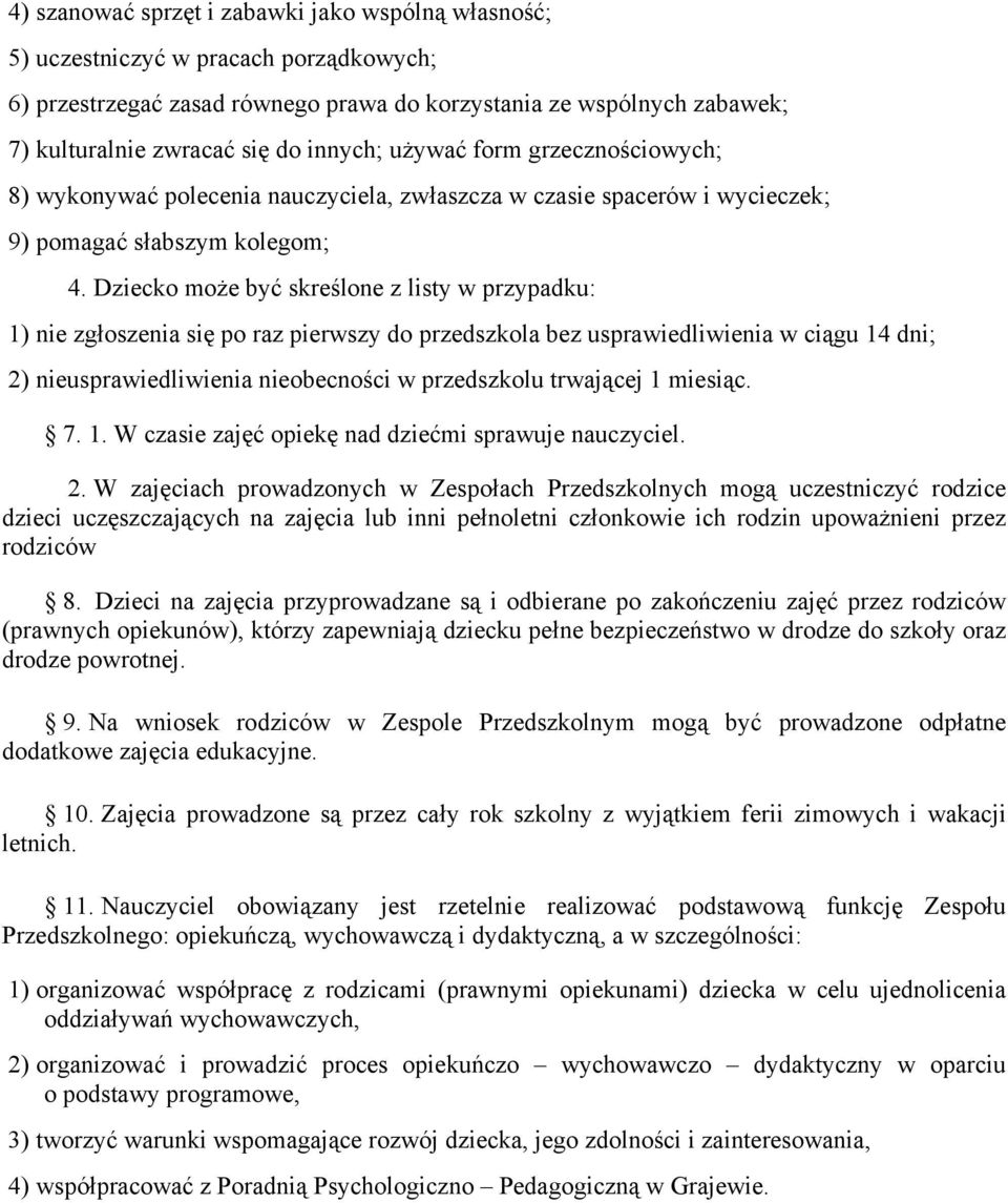 Dziecko może być skreślone z listy w przypadku: 1) nie zgłoszenia się po raz pierwszy do przedszkola bez usprawiedliwienia w ciągu 14 dni; 2) nieusprawiedliwienia nieobecności w przedszkolu trwającej