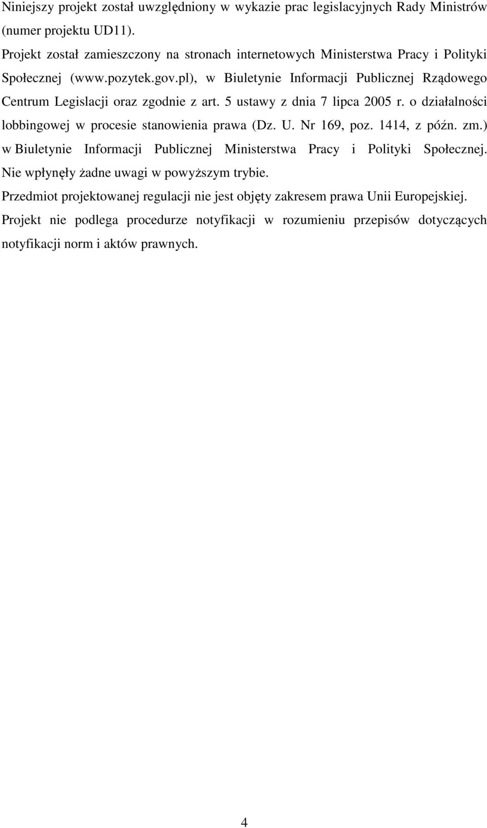 pl), w Biuletynie Informacji Publicznej Rządowego Centrum Legislacji oraz zgodnie z art. 5 ustawy z dnia 7 lipca 2005 r. o działalności lobbingowej w procesie stanowienia prawa (Dz. U.