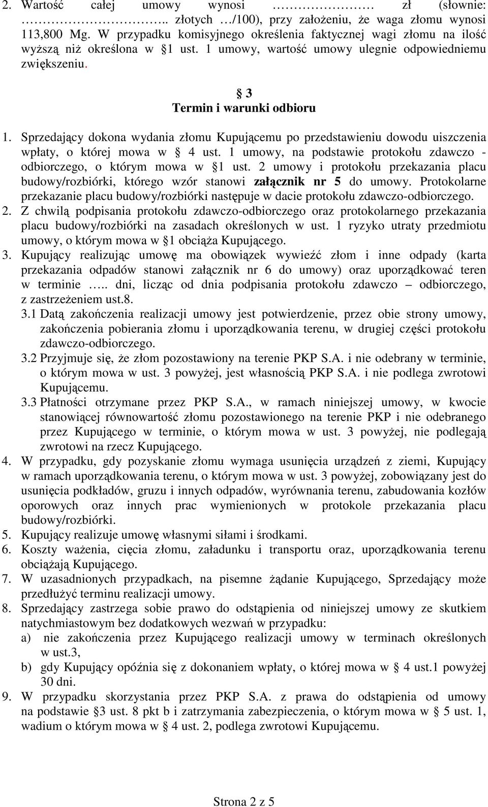 Sprzedający dokona wydania złomu Kupującemu po przedstawieniu dowodu uiszczenia wpłaty, o której mowa w 4 ust. 1 umowy, na podstawie protokołu zdawczo - odbiorczego, o którym mowa w 1 ust.