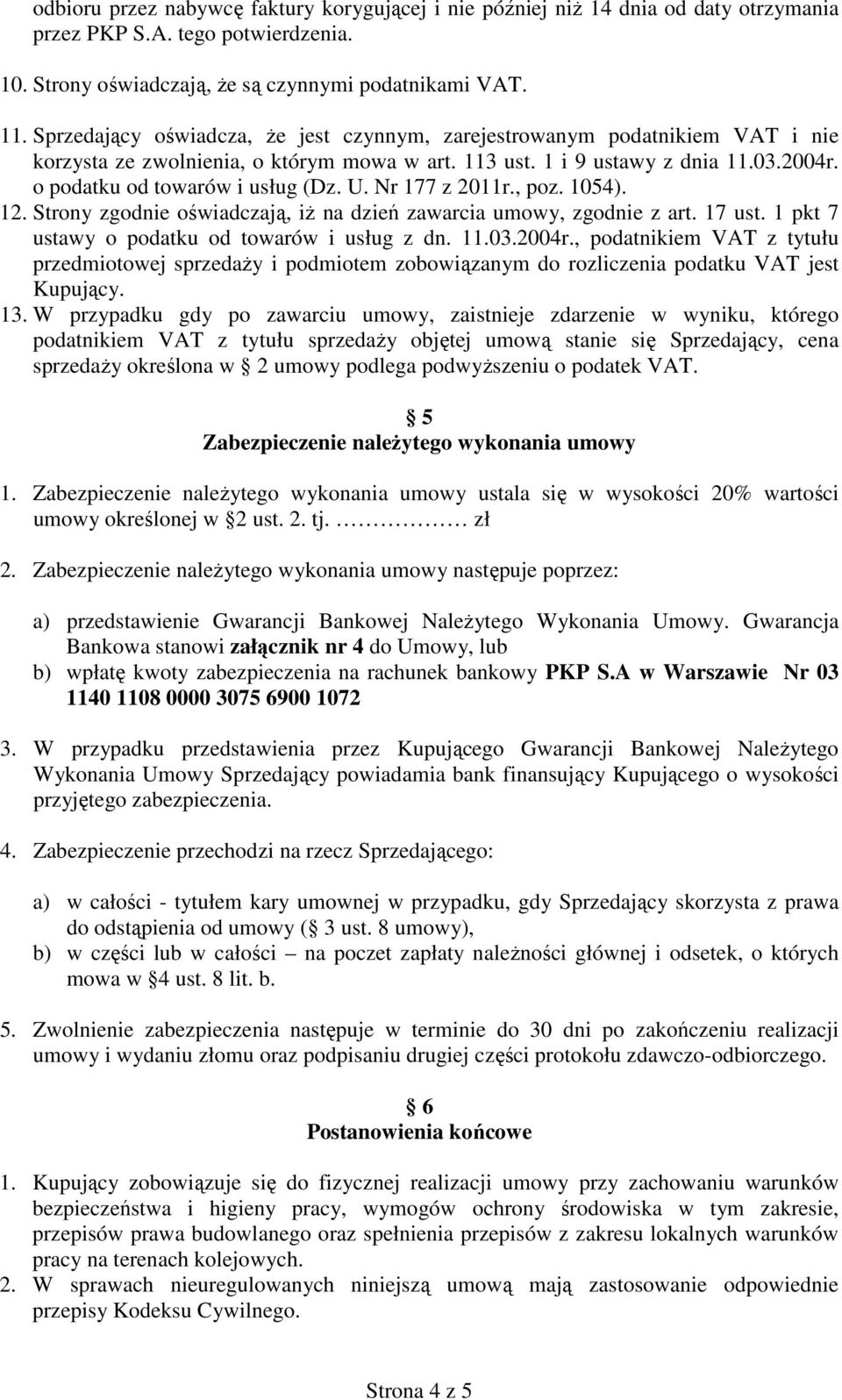 U. Nr 177 z 2011r., poz. 1054). 12. Strony zgodnie oświadczają, iż na dzień zawarcia umowy, zgodnie z art. 17 ust. 1 pkt 7 ustawy o podatku od towarów i usług z dn. 11.03.2004r.