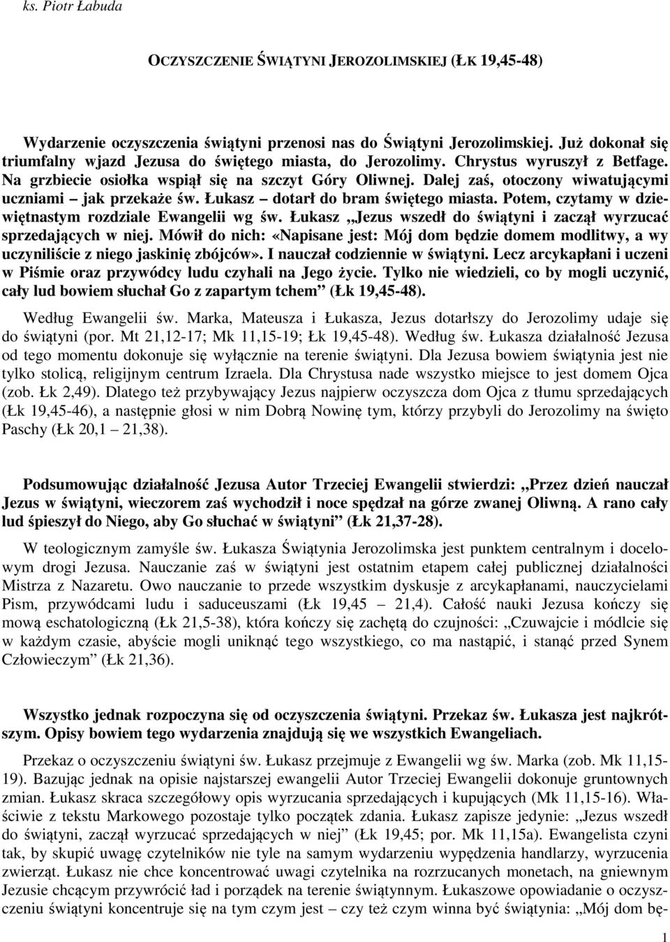 Dalej zaś, otoczony wiwatującymi uczniami jak przekaże św. Łukasz dotarł do bram świętego miasta. Potem, czytamy w dziewiętnastym rozdziale Ewangelii wg św.