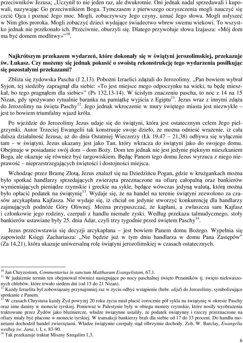 Mogli zobaczyć dzieci wydające świadectwo wbrew swemu wiekowi. To wszystko jednak nie przekonało ich. Przeciwnie, oburzyli się. Dlatego przywołuje słowa Izajasza: «Mój dom ma być domem modlitwy» 10.