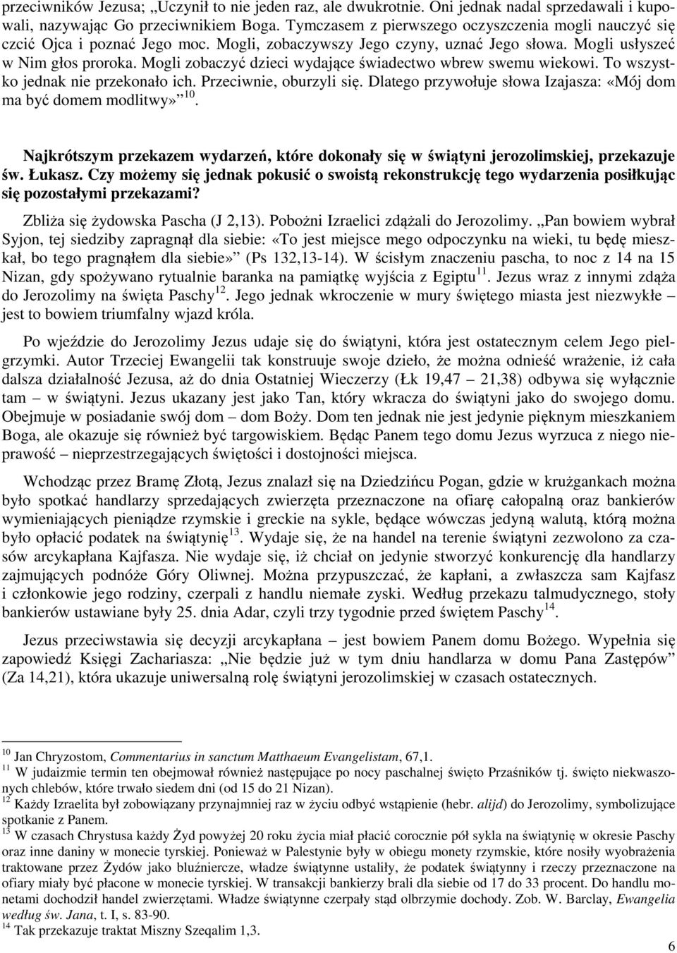 Mogli zobaczyć dzieci wydające świadectwo wbrew swemu wiekowi. To wszystko jednak nie przekonało ich. Przeciwnie, oburzyli się. Dlatego przywołuje słowa Izajasza: «Mój dom ma być domem modlitwy» 10.