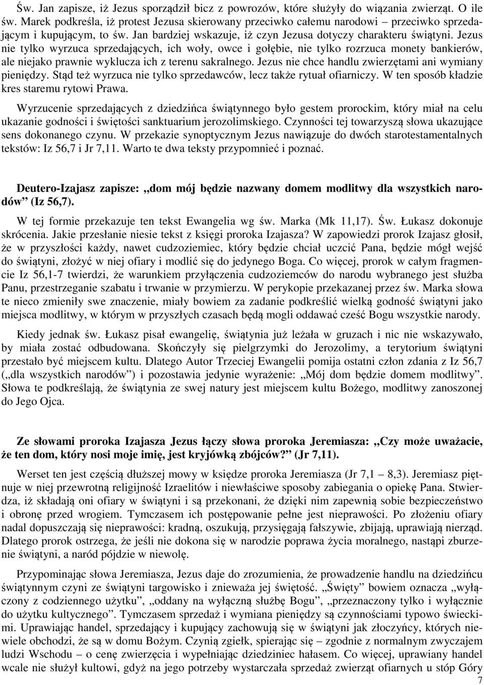 Jezus nie tylko wyrzuca sprzedających, ich woły, owce i gołębie, nie tylko rozrzuca monety bankierów, ale niejako prawnie wyklucza ich z terenu sakralnego.