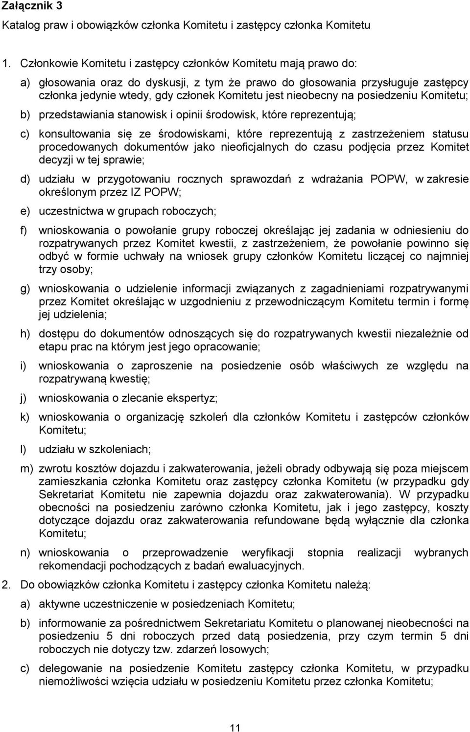 nieobecny na posiedzeniu Komitetu; b) przedstawiania stanowisk i opinii środowisk, które reprezentują; c) konsultowania się ze środowiskami, które reprezentują z zastrzeżeniem statusu procedowanych