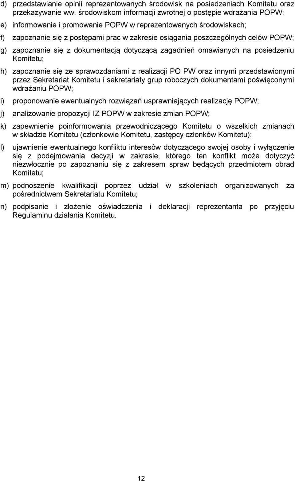 celów POPW; g) zapoznanie się z dokumentacją dotyczącą zagadnień omawianych na posiedzeniu Komitetu; h) zapoznanie się ze sprawozdaniami z realizacji PO PW oraz innymi przedstawionymi przez