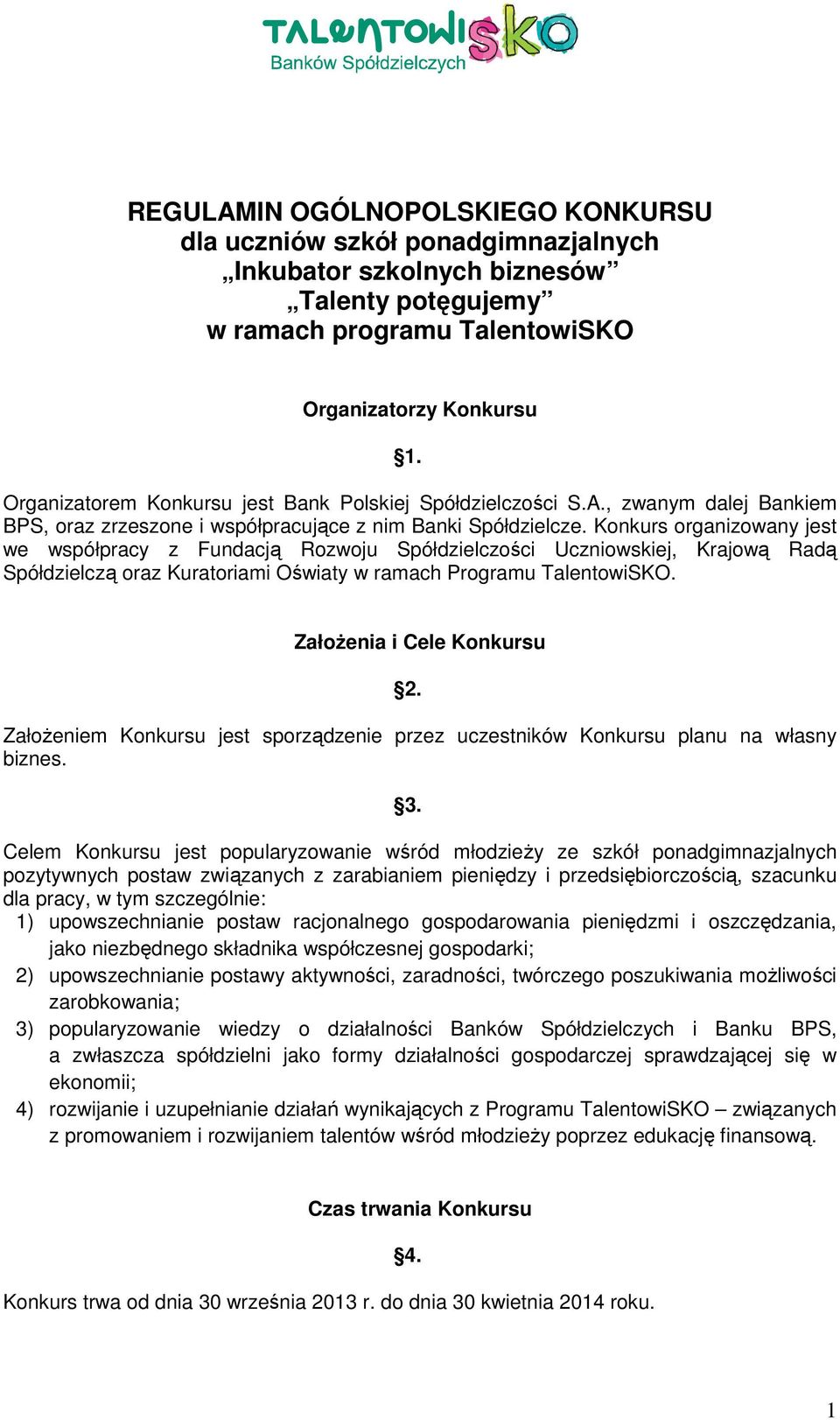 Konkurs organizowany jest we współpracy z Fundacją Rozwoju Spółdzielczości Uczniowskiej, Krajową Radą Spółdzielczą oraz Kuratoriami Oświaty w ramach Programu TalentowiSKO. ZałoŜenia i Cele Konkursu 2.