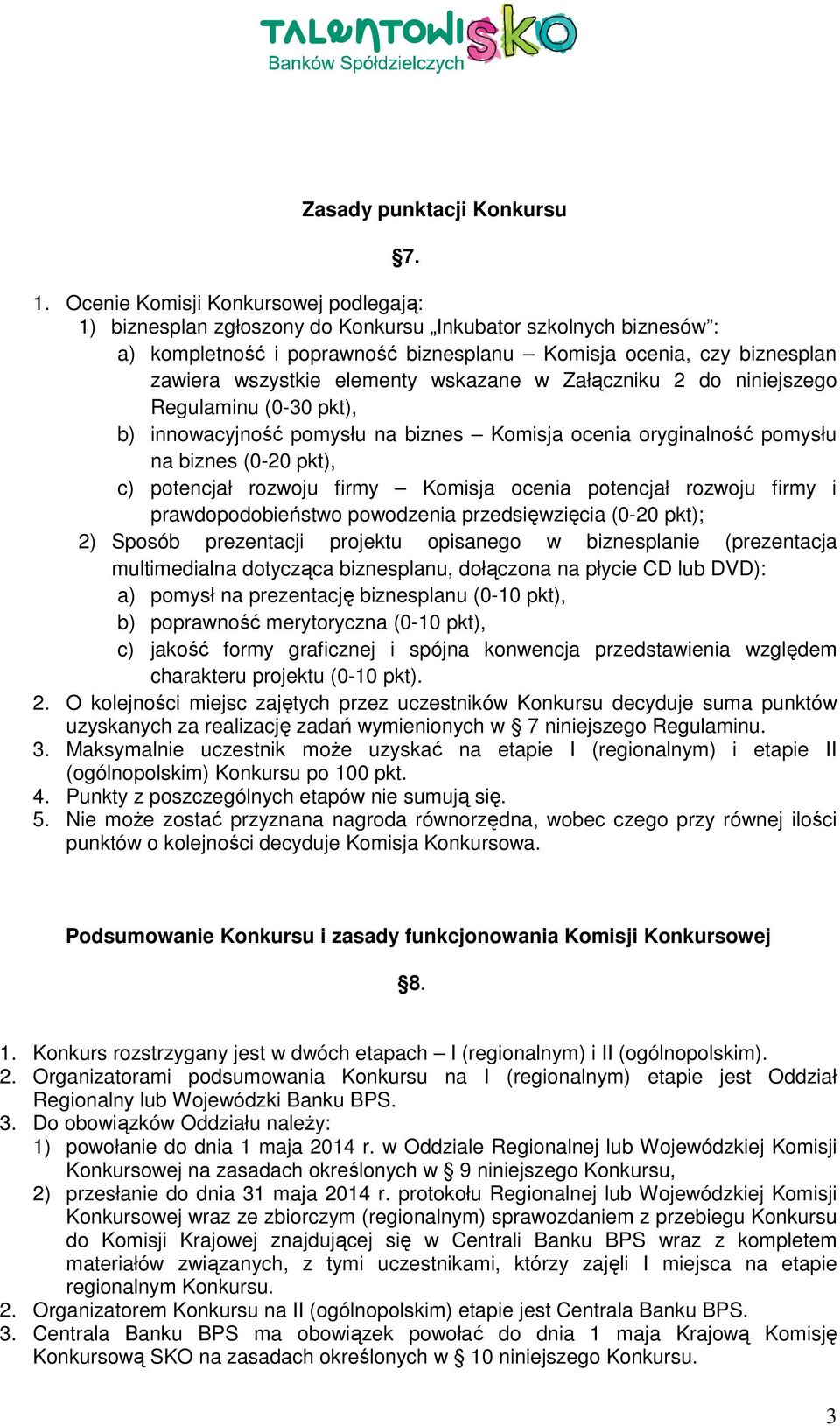 elementy wskazane w Załączniku 2 do niniejszego Regulaminu (0-30 pkt), b) innowacyjność pomysłu na biznes Komisja ocenia oryginalność pomysłu na biznes (0-20 pkt), c) potencjał rozwoju firmy Komisja