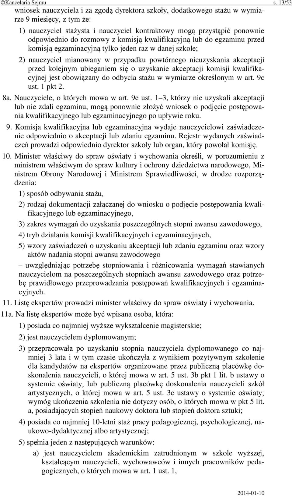 rozmowy z komisją kwalifikacyjną lub do egzaminu przed komisją egzaminacyjną tylko jeden raz w danej szkole; 2) nauczyciel mianowany w przypadku powtórnego nieuzyskania akceptacji przed kolejnym