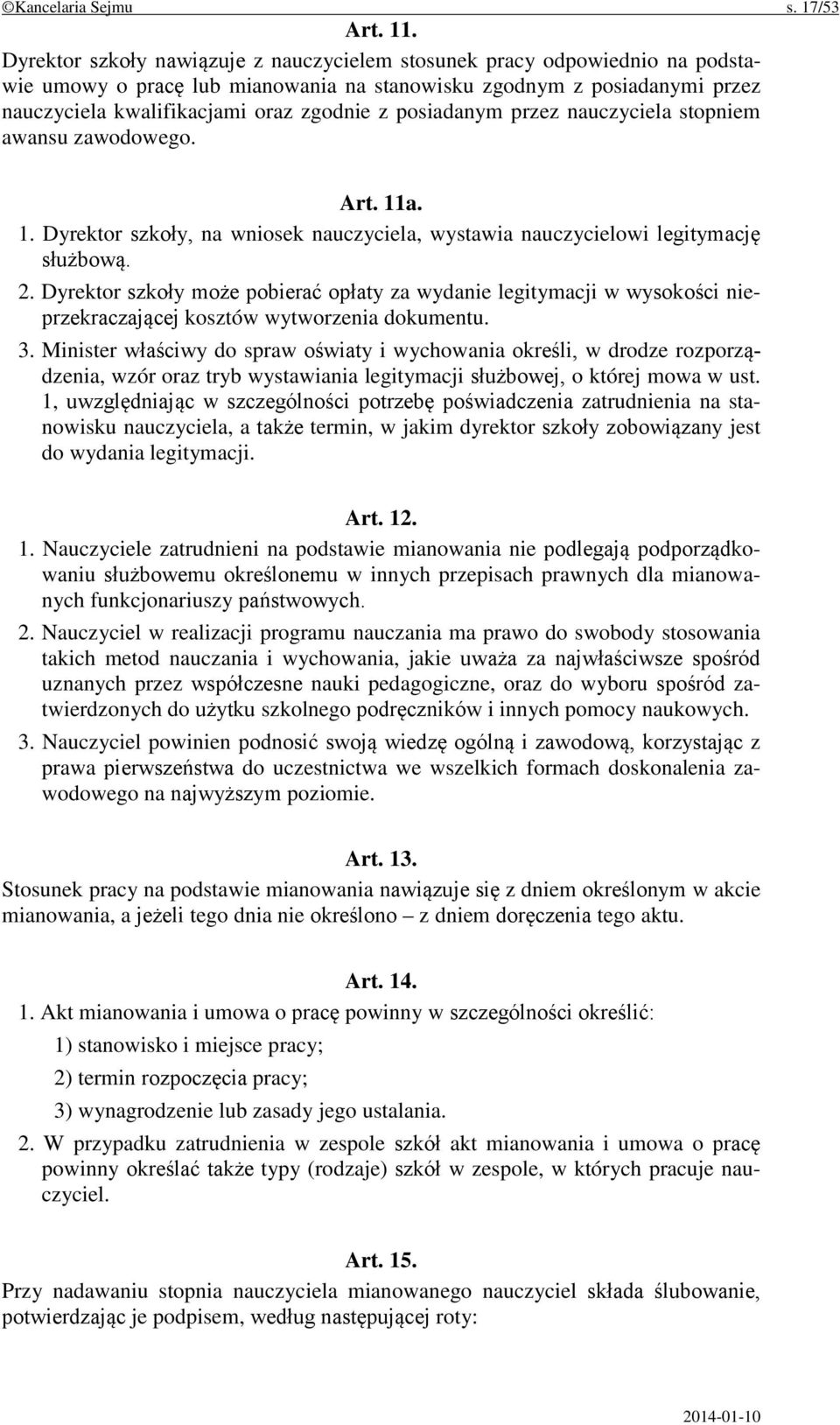 posiadanym przez nauczyciela stopniem awansu zawodowego. Art. 11a. 1. Dyrektor szkoły, na wniosek nauczyciela, wystawia nauczycielowi legitymację służbową. 2.