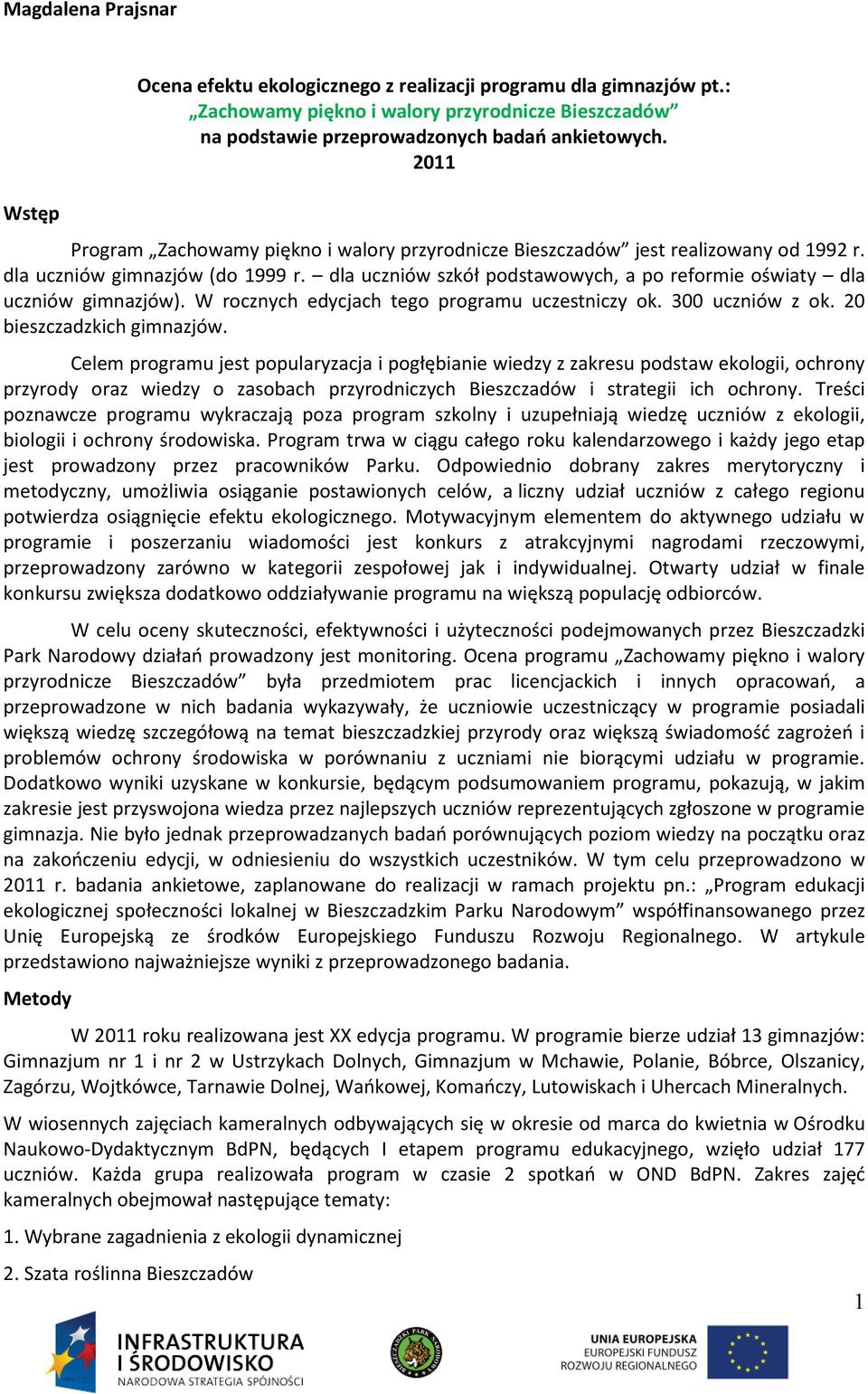 dla uczniów szkół podstawowych, a po reformie oświaty dla uczniów gimnazjów). W rocznych edycjach tego programu uczestniczy ok. 300 uczniów z ok. 20 bieszczadzkich gimnazjów.